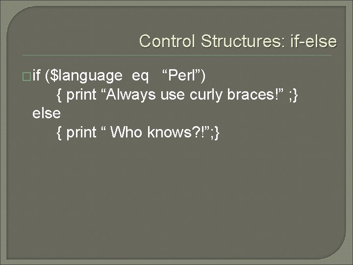 Control Structures: if-else �if ($language eq “Perl”) { print “Always use curly braces!” ;