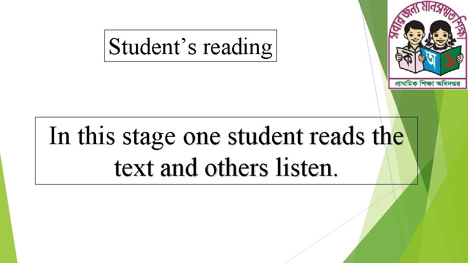 Student’s reading In this stage one student reads the text and others listen. 