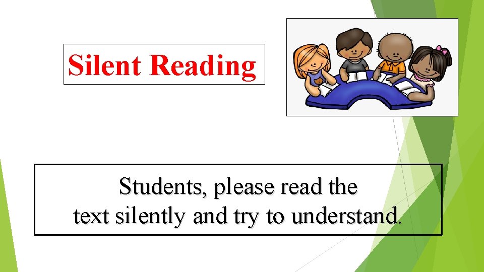 Silent Reading Students, please read the text silently and try to understand. 