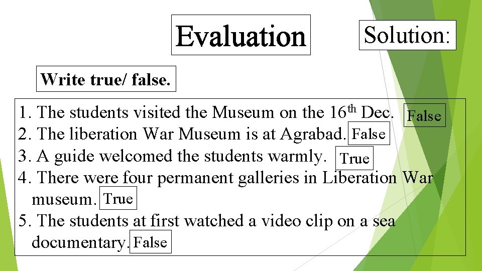 Evaluation Solution: Write true/ false. 1. The students visited the Museum on the 16