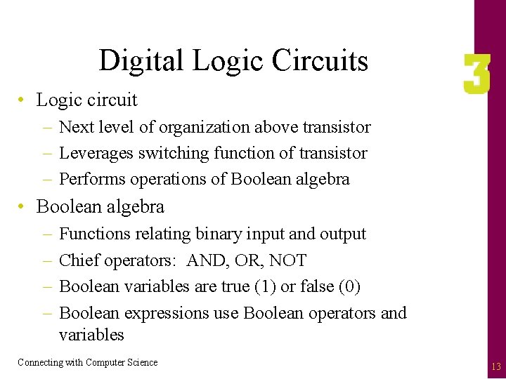 Digital Logic Circuits • Logic circuit – Next level of organization above transistor –