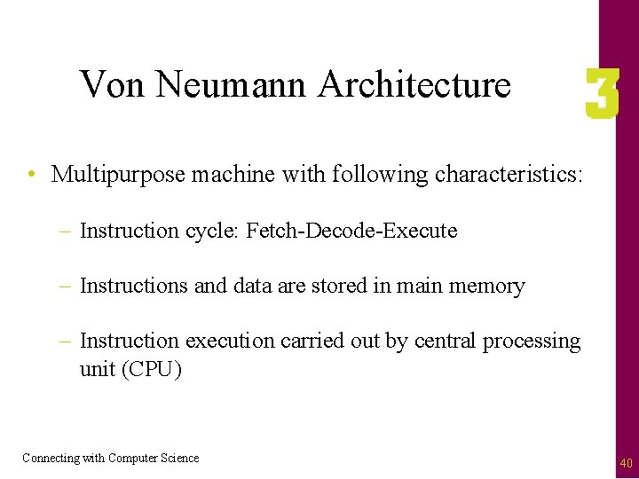 Von Neumann Architecture • Multipurpose machine with following characteristics: – Instruction cycle: Fetch-Decode-Execute –