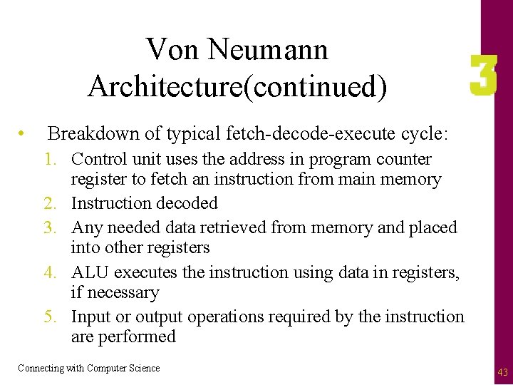 Von Neumann Architecture(continued) • Breakdown of typical fetch-decode-execute cycle: 1. Control unit uses the