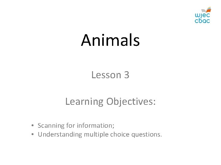 Animals Lesson 3 Learning Objectives: • Scanning for information; • Understanding multiple choice questions.