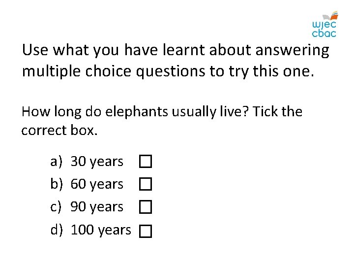 Use what you have learnt about answering multiple choice questions to try this one.