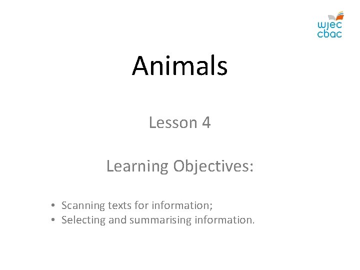 Animals Lesson 4 Learning Objectives: • Scanning texts for information; • Selecting and summarising