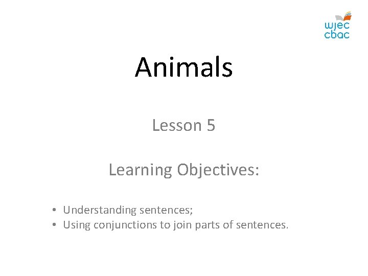 Animals Lesson 5 Learning Objectives: • Understanding sentences; • Using conjunctions to join parts