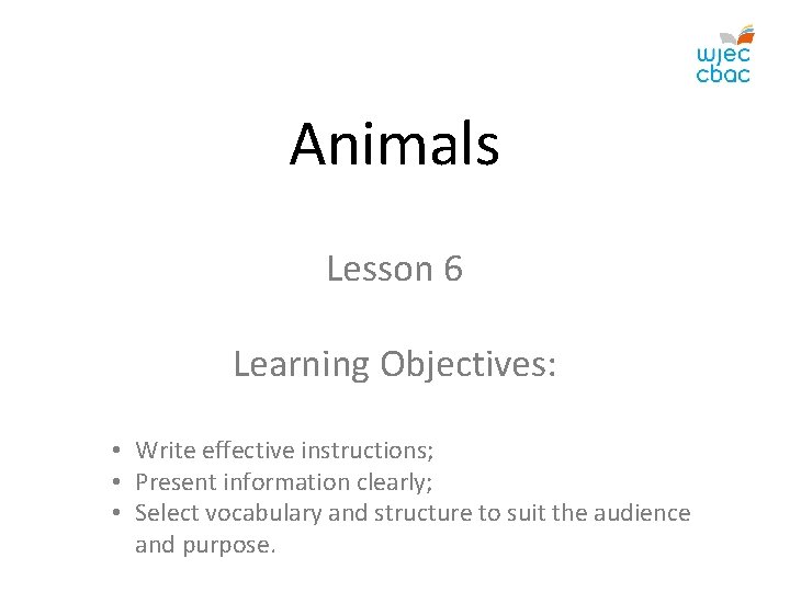 Animals Lesson 6 Learning Objectives: • Write effective instructions; • Present information clearly; •