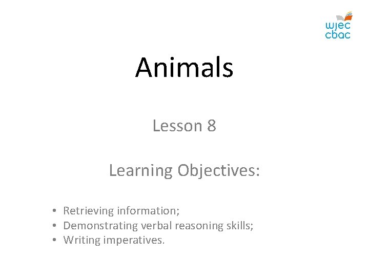 Animals Lesson 8 Learning Objectives: • Retrieving information; • Demonstrating verbal reasoning skills; •