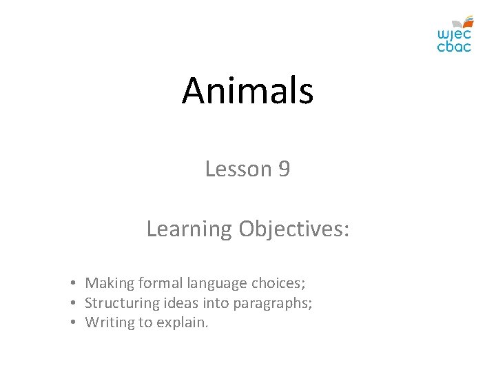 Animals Lesson 9 Learning Objectives: • Making formal language choices; • Structuring ideas into