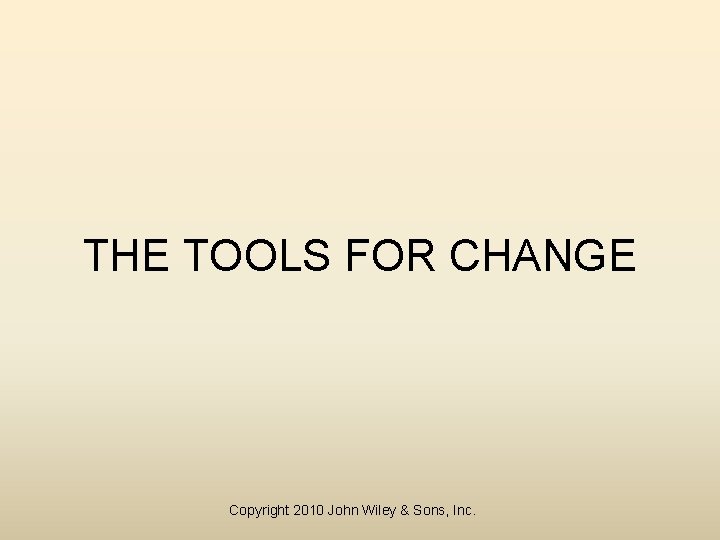 THE TOOLS FOR CHANGE Copyright 2010 John Wiley & Sons, Inc. 