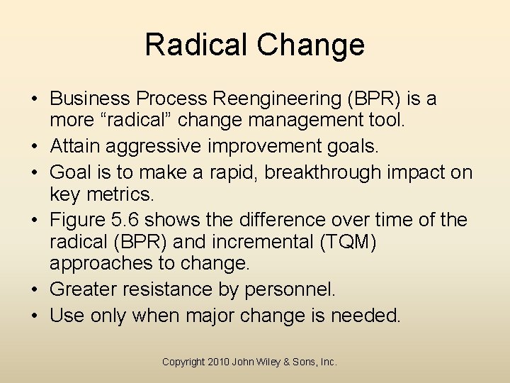 Radical Change • Business Process Reengineering (BPR) is a more “radical” change management tool.
