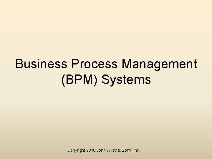 Business Process Management (BPM) Systems Copyright 2010 John Wiley & Sons, Inc. 