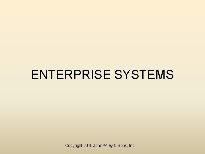 ENTERPRISE SYSTEMS Copyright 2010 John Wiley & Sons, Inc. 