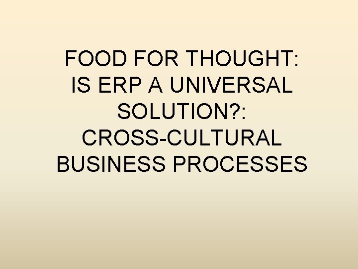 FOOD FOR THOUGHT: IS ERP A UNIVERSAL SOLUTION? : CROSS-CULTURAL BUSINESS PROCESSES 