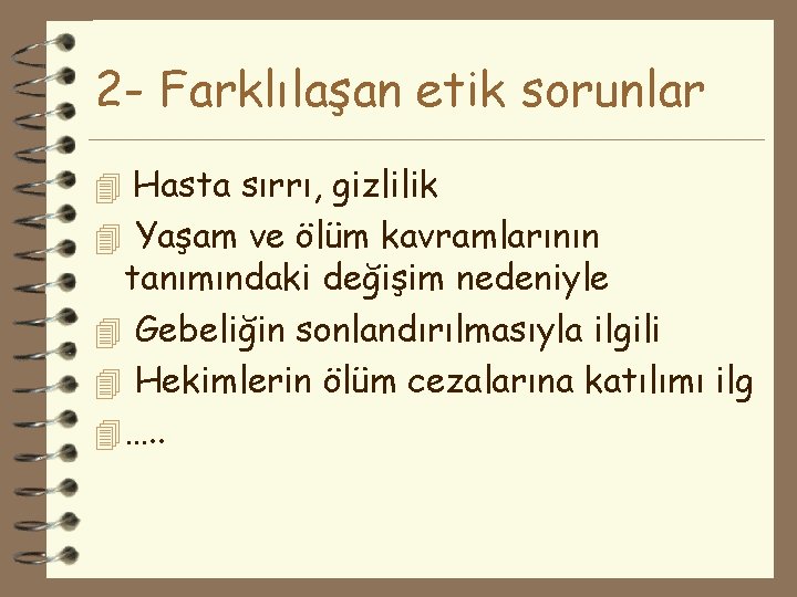 2 - Farklılaşan etik sorunlar 4 Hasta sırrı, gizlilik 4 Yaşam ve ölüm kavramlarının