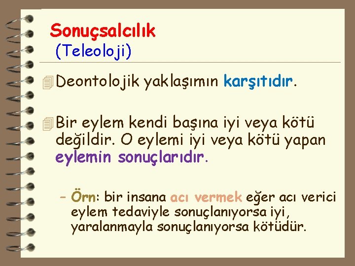 Sonuçsalcılık (Teleoloji) 4 Deontolojik yaklaşımın karşıtıdır. 4 Bir eylem kendi başına iyi veya kötü