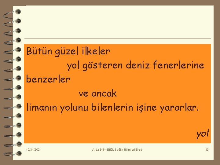 Bütün güzel ilkeler yol gösteren deniz fenerlerine benzerler ve ancak limanın yolunu bilenlerin işine