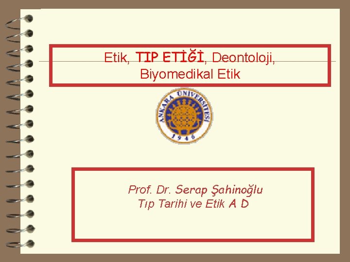 Etik, TIP ETİĞİ, Deontoloji, Biyomedikal Etik Prof. Dr. Serap Şahinoğlu Tıp Tarihi ve Etik