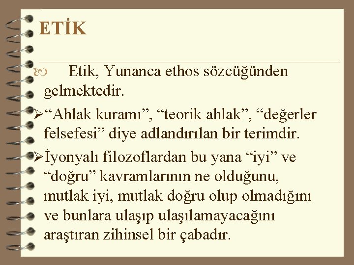 ETİK Etik, Yunanca ethos sözcüğünden gelmektedir. Ø“Ahlak kuramı”, “teorik ahlak”, “değerler felsefesi” diye adlandırılan