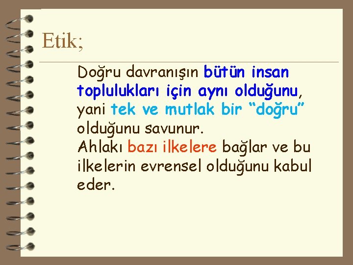 Etik; Doğru davranışın bütün insan toplulukları için aynı olduğunu, yani tek ve mutlak bir