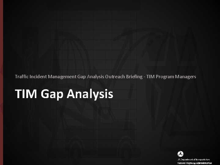 Traffic Incident Management Gap Analysis Outreach Briefing - TIM Program Managers TIM Gap Analysis