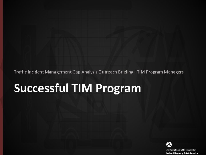 Traffic Incident Management Gap Analysis Outreach Briefing - TIM Program Managers Successful TIM Program