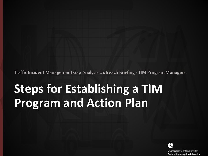 Traffic Incident Management Gap Analysis Outreach Briefing - TIM Program Managers Steps for Establishing