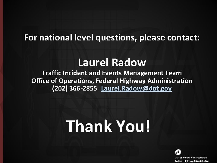 For national level questions, please contact: Laurel Radow Traffic Incident and Events Management Team