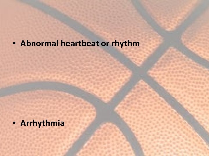  • Abnormal heartbeat or rhythm • Arrhythmia 