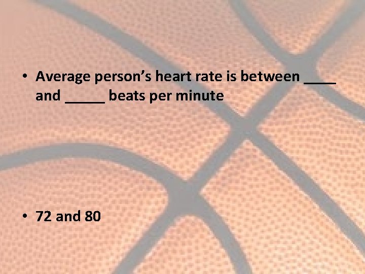  • Average person’s heart rate is between ____ and _____ beats per minute