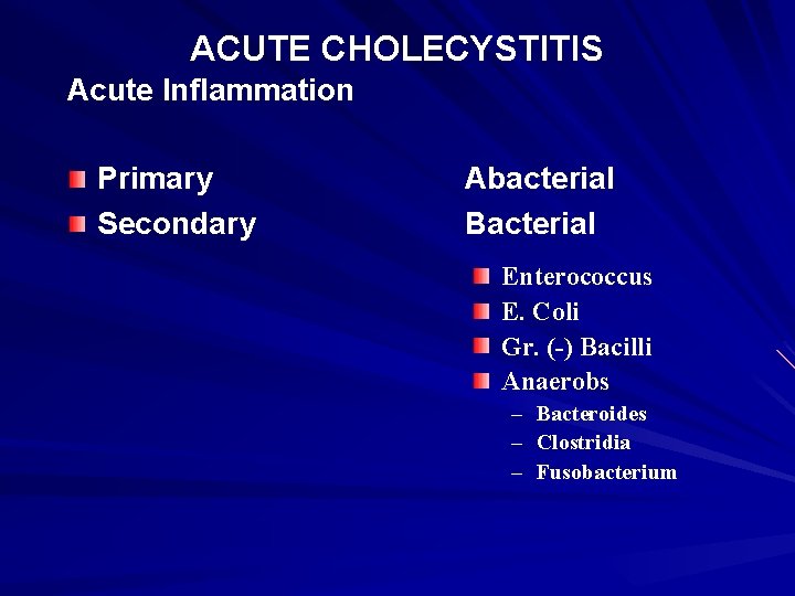 ACUTE CHOLECYSTITIS Acute Inflammation Primary Secondary Abacterial Bacterial Enterococcus E. Coli Gr. (-) Bacilli