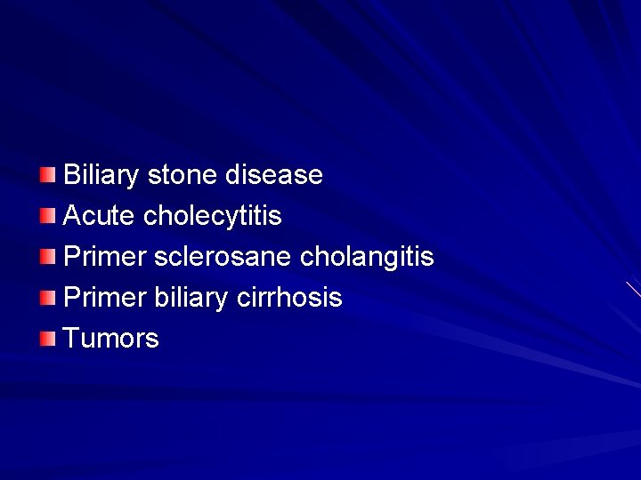 Biliary stone disease Acute cholecytitis Primer sclerosane cholangitis Primer biliary cirrhosis Tumors 