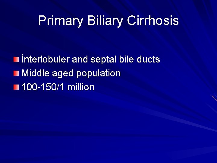 Primary Biliary Cirrhosis İnterlobuler and septal bile ducts Middle aged population 100 -150/1 million