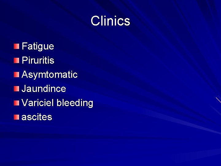 Clinics Fatigue Piruritis Asymtomatic Jaundince Variciel bleeding ascites 