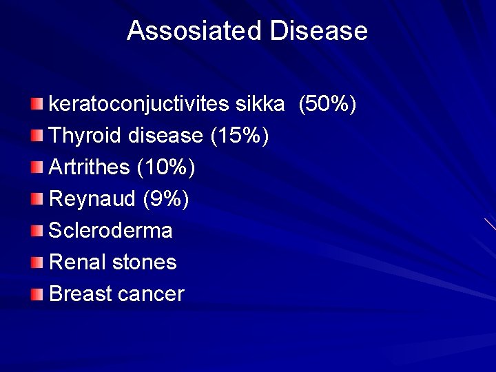 Assosiated Disease keratoconjuctivites sikka (50%) Thyroid disease (15%) Artrithes (10%) Reynaud (9%) Scleroderma Renal