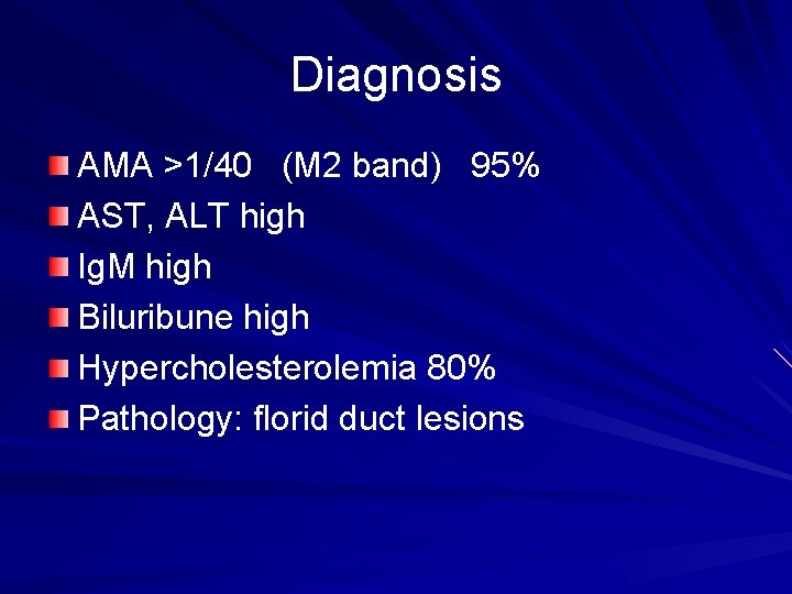 Diagnosis AMA >1/40 (M 2 band) 95% AST, ALT high Ig. M high Biluribune