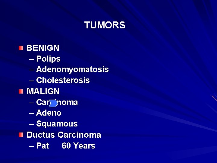 TUMORS BENIGN – Polips – Adenomyomatosis – Cholesterosis MALIGN – Carcinoma – Adeno –
