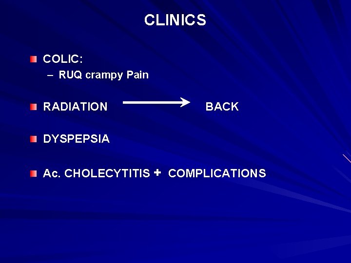 CLINICS COLIC: – RUQ crampy Pain RADIATION BACK DYSPEPSIA Ac. CHOLECYTITIS + COMPLICATIONS 