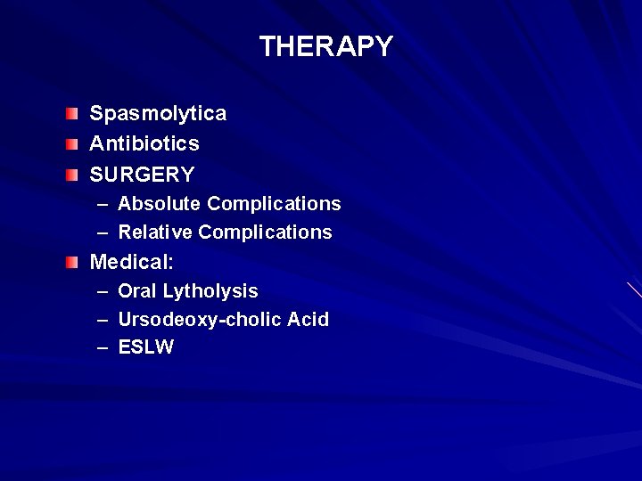 THERAPY Spasmolytica Antibiotics SURGERY – Absolute Complications – Relative Complications Medical: – Oral Lytholysis