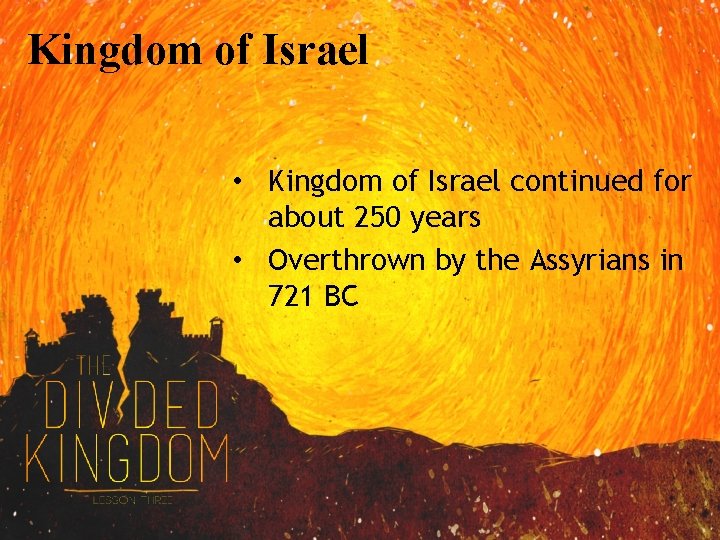 Kingdom of Israel • Kingdom of Israel continued for about 250 years • Overthrown