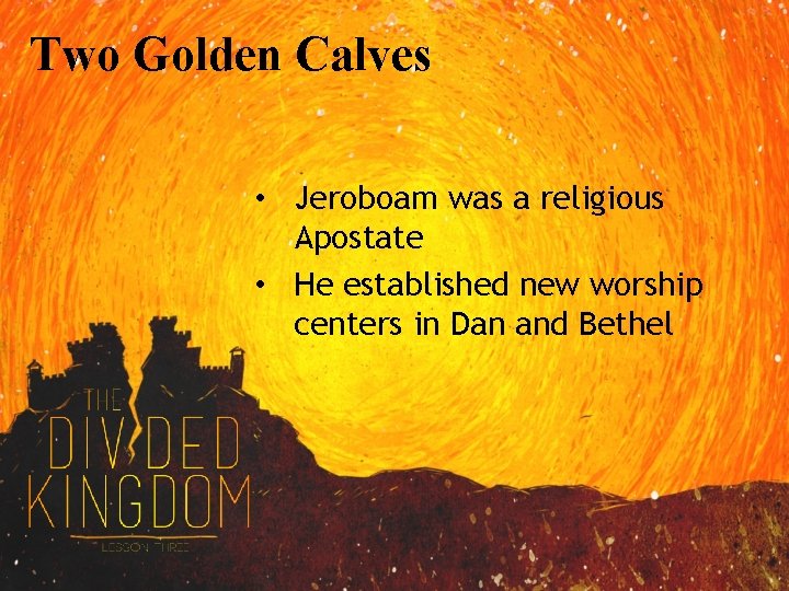 Two Golden Calves • Jeroboam was a religious Apostate • He established new worship