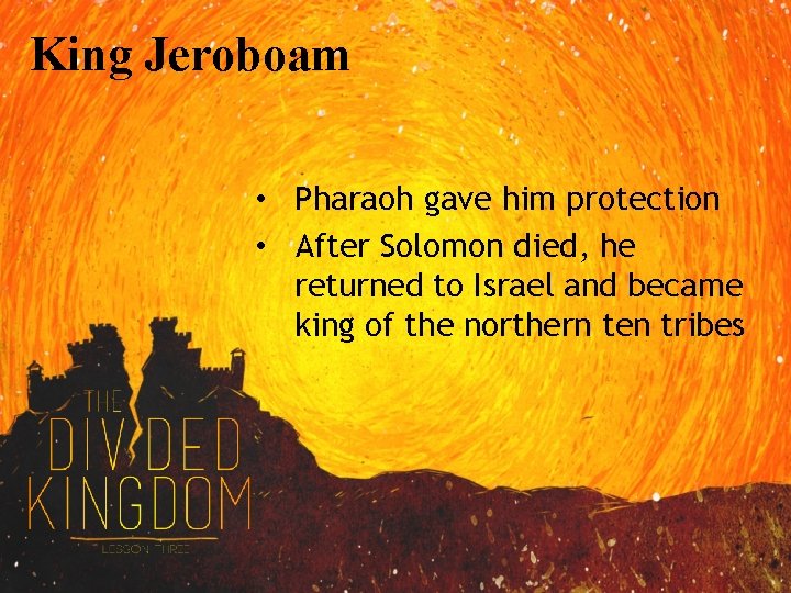 King Jeroboam • Pharaoh gave him protection • After Solomon died, he returned to