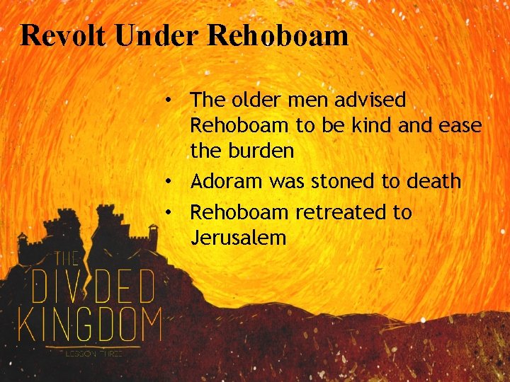 Revolt Under Rehoboam • The older men advised Rehoboam to be kind and ease