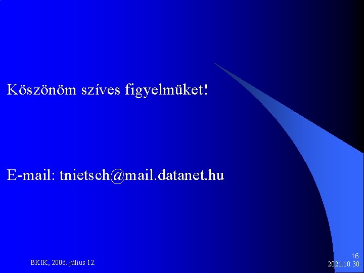 Köszönöm szíves figyelmüket! E-mail: tnietsch@mail. datanet. hu BKIK, 2006. július 12. 16 2021. 10.