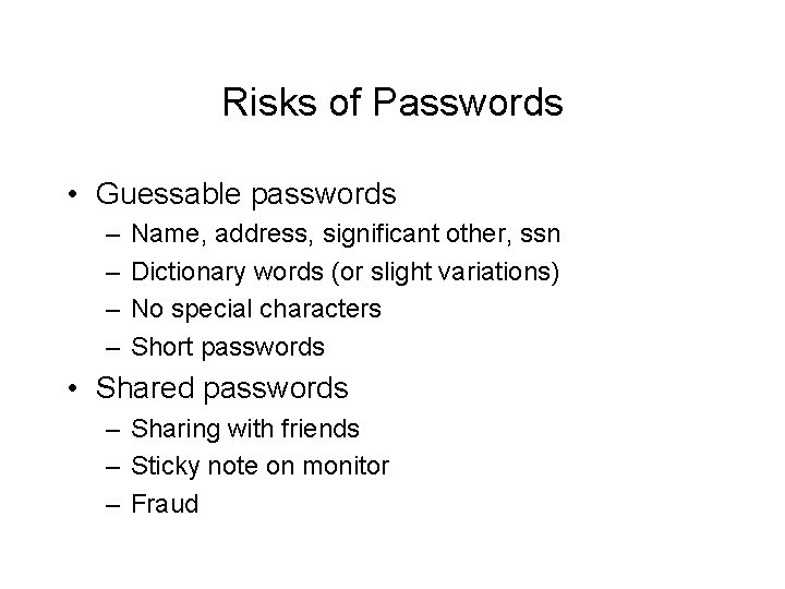 Risks of Passwords • Guessable passwords – – Name, address, significant other, ssn Dictionary Risks of Passwords • Guessable passwords – – Name, address, significant other, ssn Dictionary