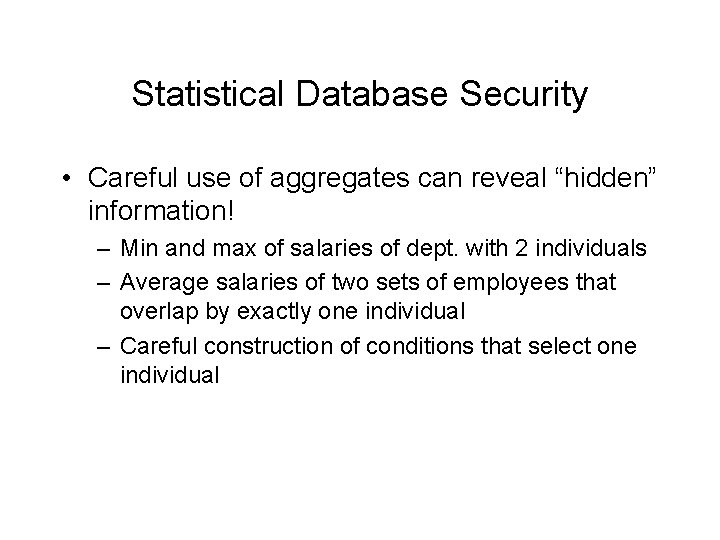 Statistical Database Security • Careful use of aggregates can reveal “hidden” information! – Min Statistical Database Security • Careful use of aggregates can reveal “hidden” information! – Min