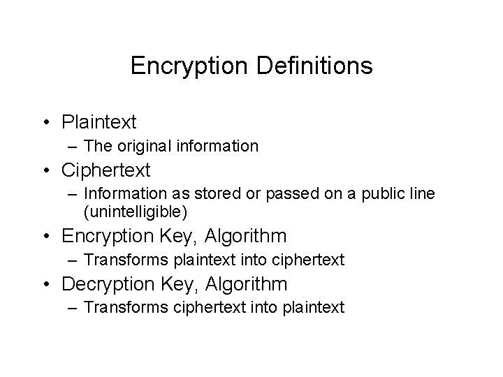 Encryption Definitions • Plaintext – The original information • Ciphertext – Information as stored Encryption Definitions • Plaintext – The original information • Ciphertext – Information as stored