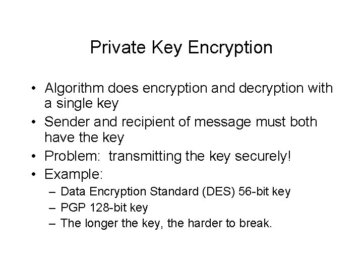 Private Key Encryption • Algorithm does encryption and decryption with a single key • Private Key Encryption • Algorithm does encryption and decryption with a single key •