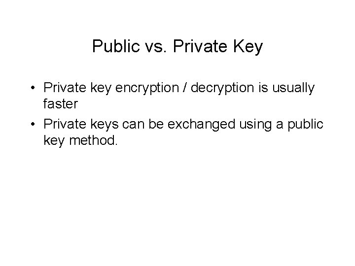 Public vs. Private Key • Private key encryption / decryption is usually faster • Public vs. Private Key • Private key encryption / decryption is usually faster •